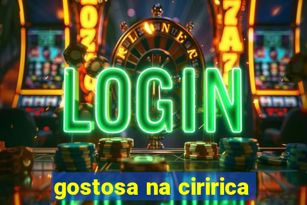 gostosa na ciririca